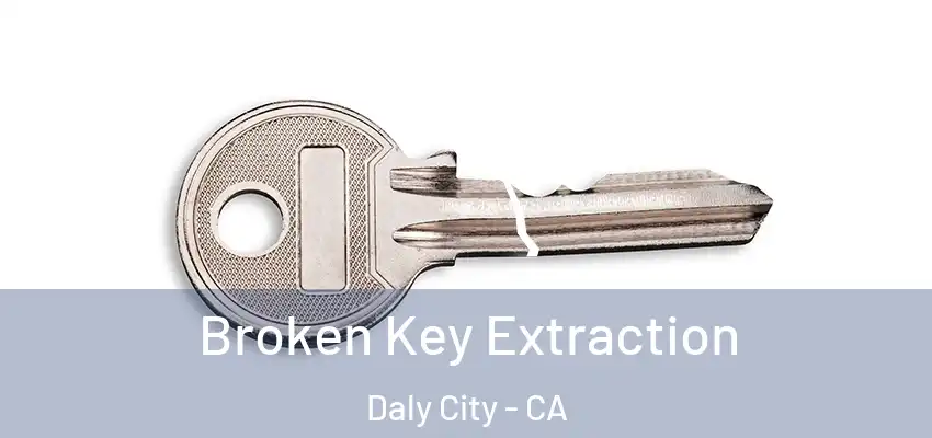  Broken Key Extraction Daly City - CA