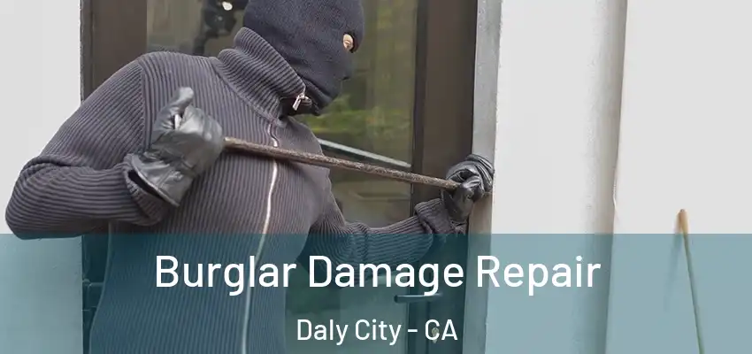 Burglar Damage Repair Daly City - CA