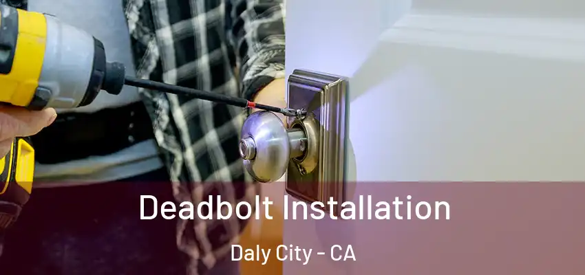  Deadbolt Installation Daly City - CA