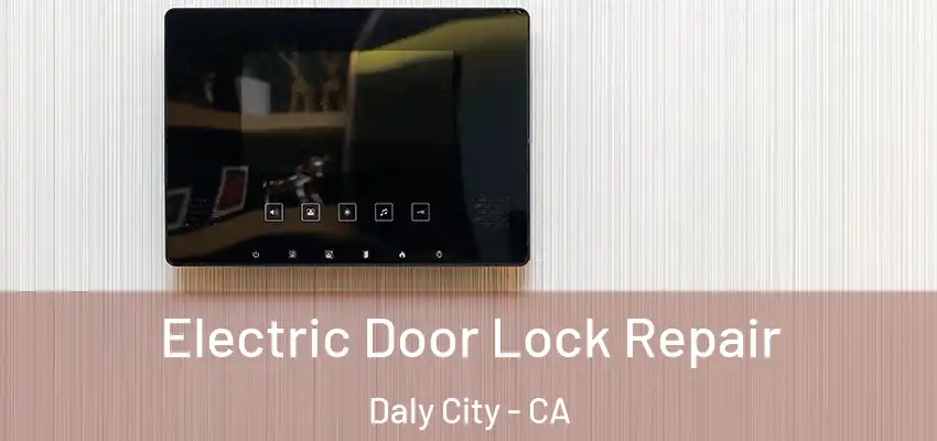 Electric Door Lock Repair Daly City - CA