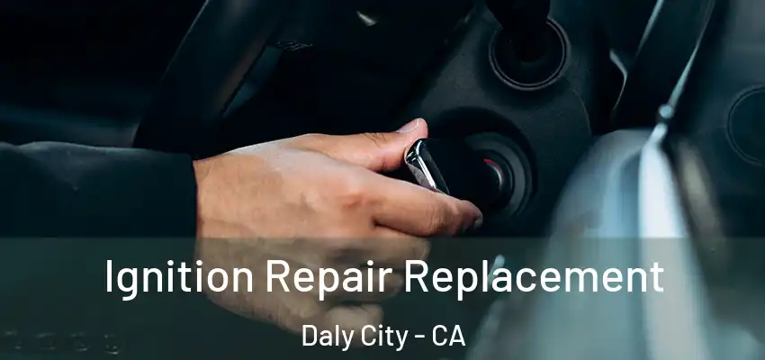  Ignition Repair Replacement Daly City - CA